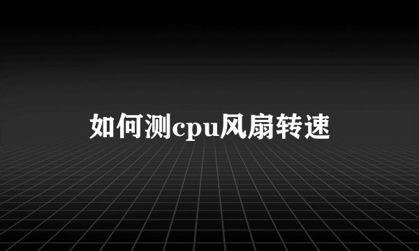 如何测cpu风扇转速
