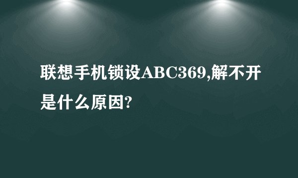 联想手机锁设ABC369,解不开是什么原因?