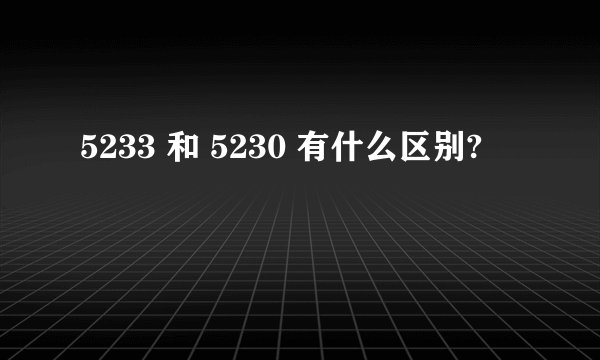 5233 和 5230 有什么区别?