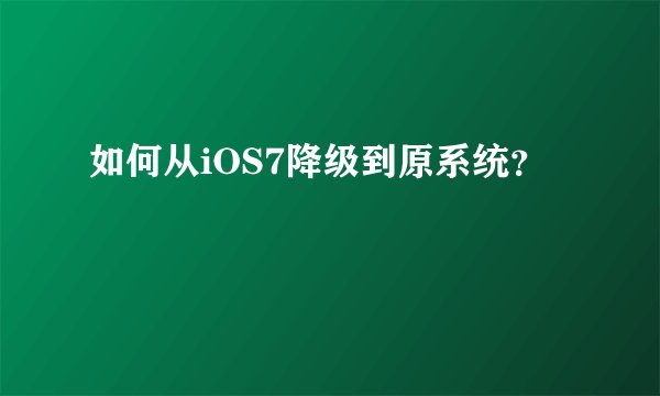 如何从iOS7降级到原系统？