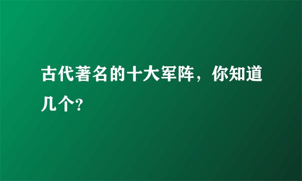 古代著名的十大军阵，你知道几个？