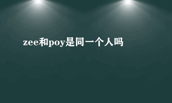 zee和poy是同一个人吗