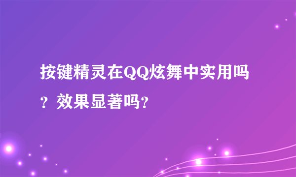 按键精灵在QQ炫舞中实用吗？效果显著吗？
