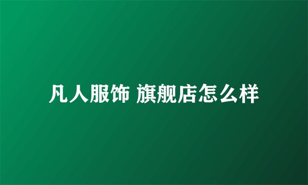 凡人服饰 旗舰店怎么样