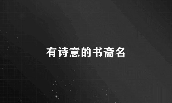 有诗意的书斋名