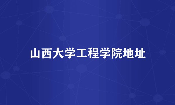 山西大学工程学院地址