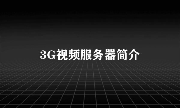 3G视频服务器简介