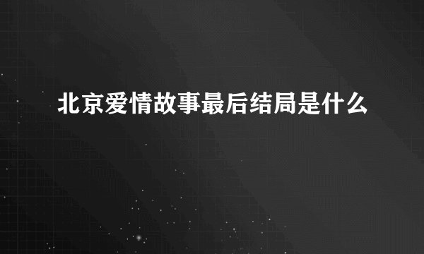 北京爱情故事最后结局是什么