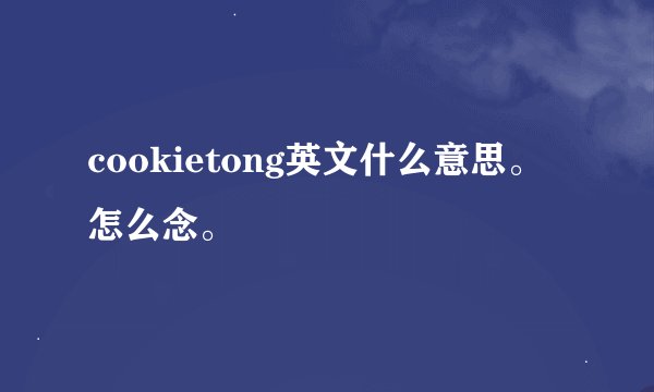 cookietong英文什么意思。怎么念。