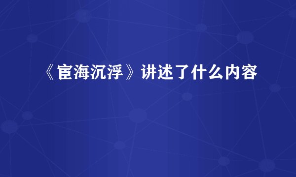 《宦海沉浮》讲述了什么内容
