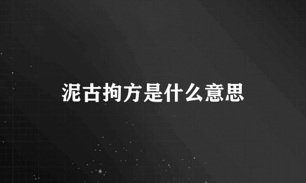 泥古拘方是什么意思