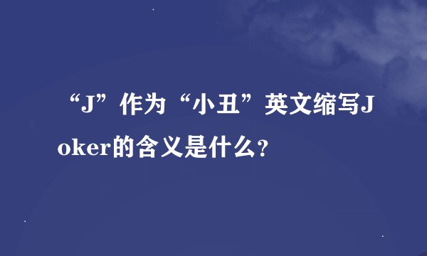“J”作为“小丑”英文缩写Joker的含义是什么？