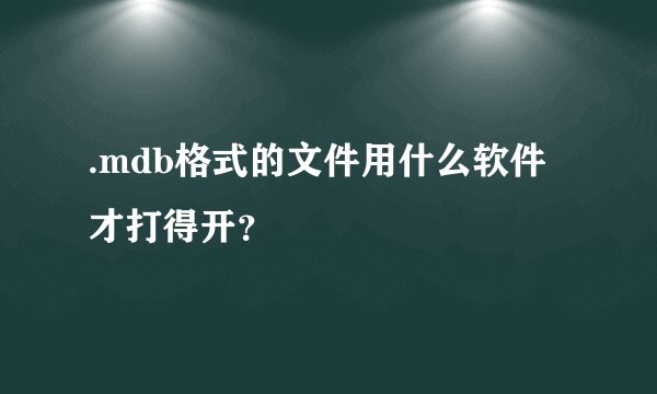 .mdb格式的文件用什么软件才打得开？