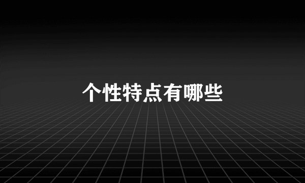 个性特点有哪些