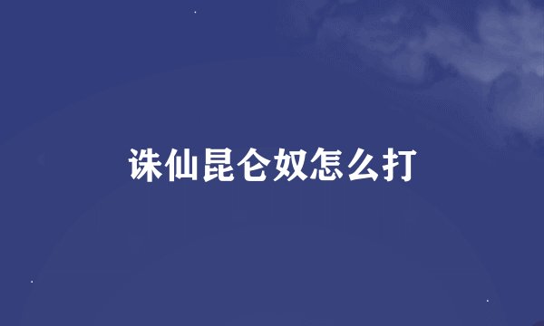 诛仙昆仑奴怎么打