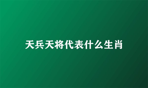 天兵天将代表什么生肖