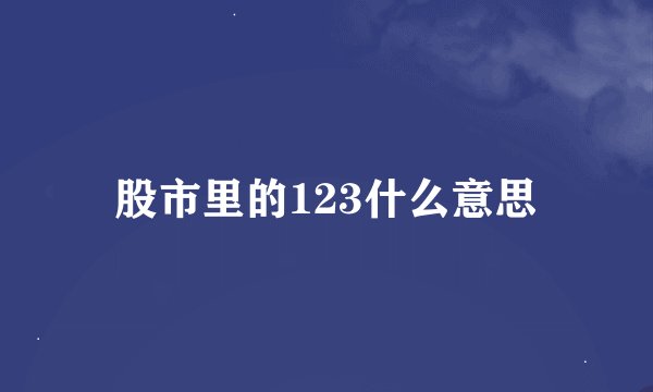股市里的123什么意思