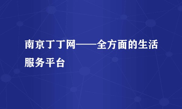 南京丁丁网——全方面的生活服务平台