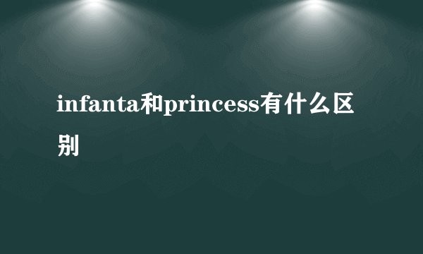 infanta和princess有什么区别