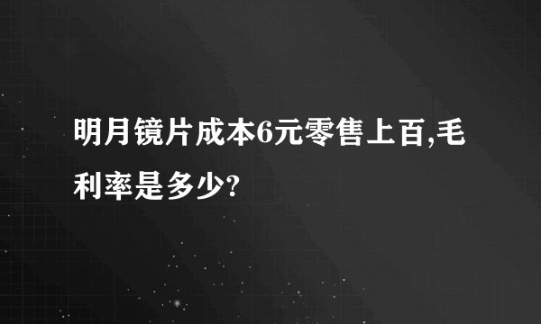 明月镜片成本6元零售上百,毛利率是多少?