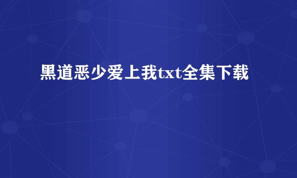 黑道恶少爱上我txt全集下载
