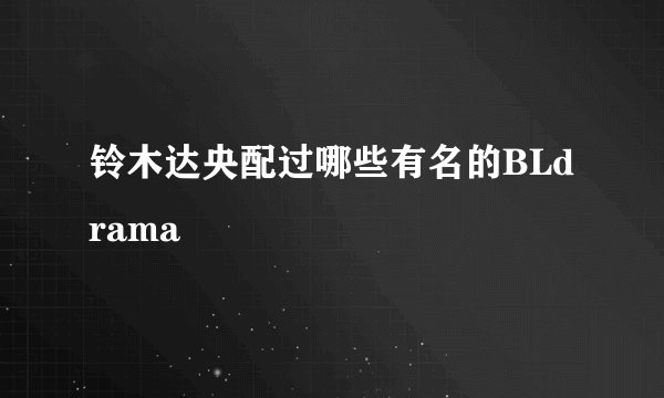 铃木达央配过哪些有名的BLdrama