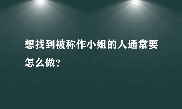 想找到被称作小姐的人通常要怎么做？