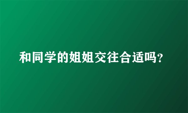 和同学的姐姐交往合适吗？