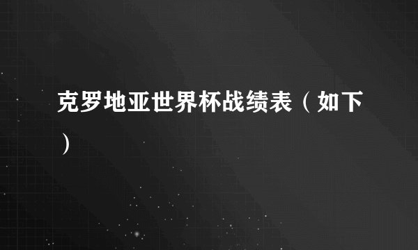 克罗地亚世界杯战绩表（如下）