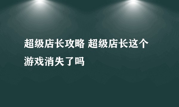 超级店长攻略 超级店长这个游戏消失了吗