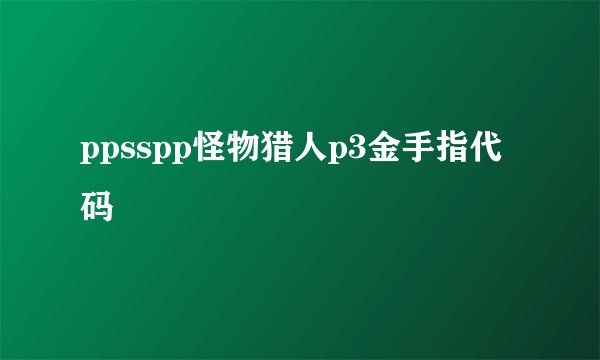 ppsspp怪物猎人p3金手指代码
