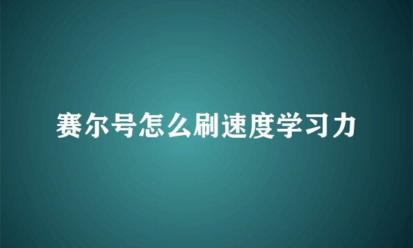 赛尔号怎么刷速度学习力