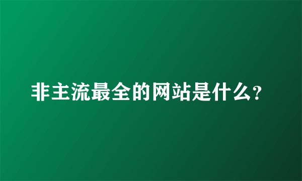 非主流最全的网站是什么？