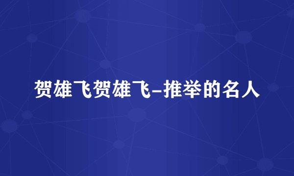 贺雄飞贺雄飞-推举的名人