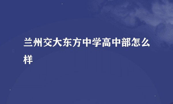 兰州交大东方中学高中部怎么样