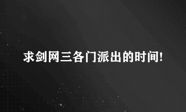 求剑网三各门派出的时间!