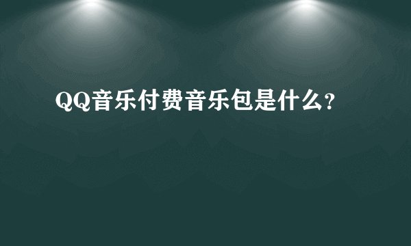 QQ音乐付费音乐包是什么？