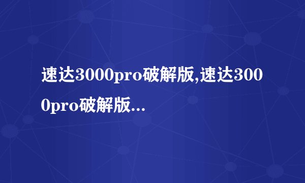 速达3000pro破解版,速达3000pro破解版优化工具