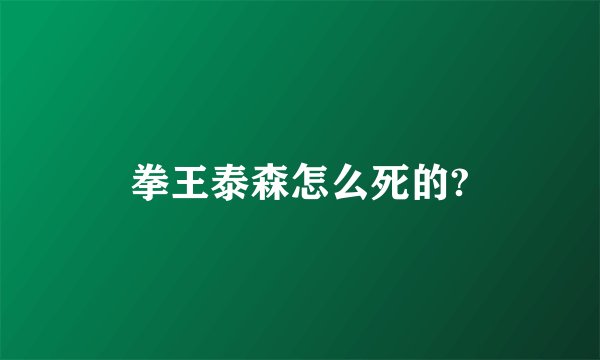 拳王泰森怎么死的?