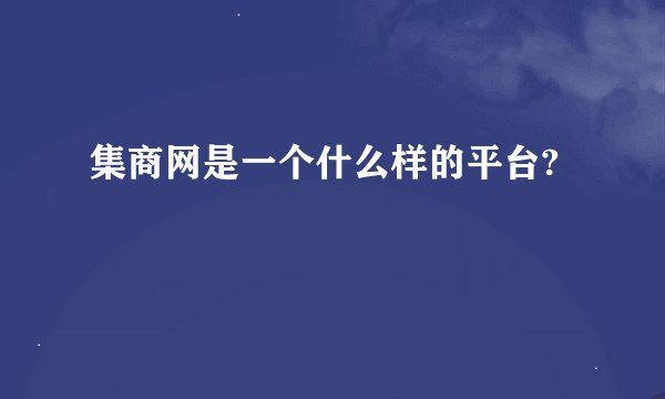集商网是一个什么样的平台?