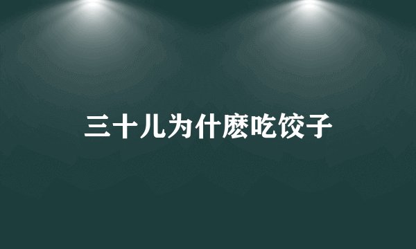 三十儿为什麽吃饺子