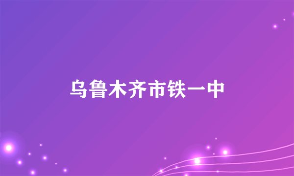 乌鲁木齐市铁一中