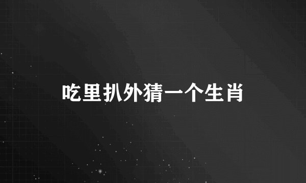 吃里扒外猜一个生肖