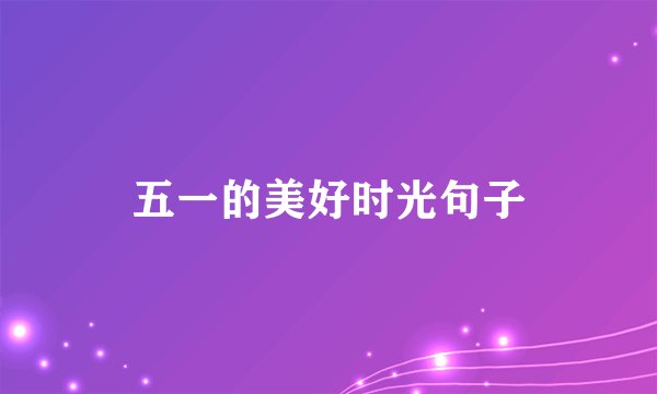五一的美好时光句子