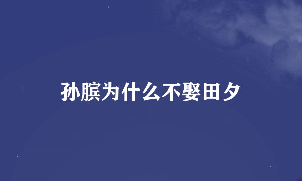 孙膑为什么不娶田夕