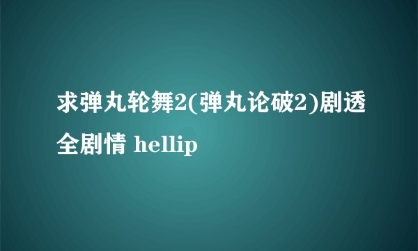 求弹丸轮舞2(弹丸论破2)剧透全剧情 hellip