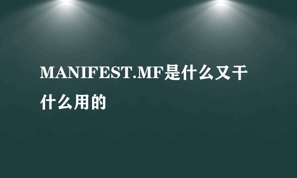 MANIFEST.MF是什么又干什么用的