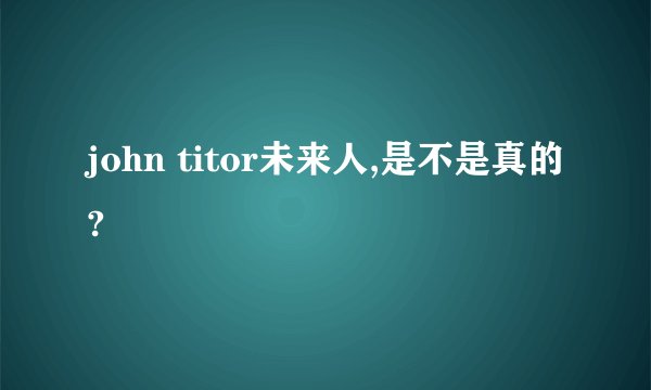 john titor未来人,是不是真的?