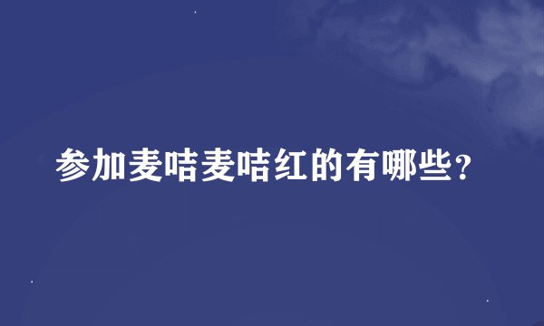 参加麦咭麦咭红的有哪些？