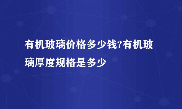 有机玻璃价格多少钱?有机玻璃厚度规格是多少